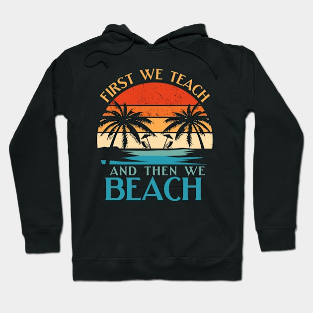 Funny Teacher First We Teach And Then We Beach Summer Vacation Shirt Hoodie by K.C Designs